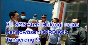 PT. SMS STEEL Halangi tugas pengawasan DPRD Kab.Tangerang